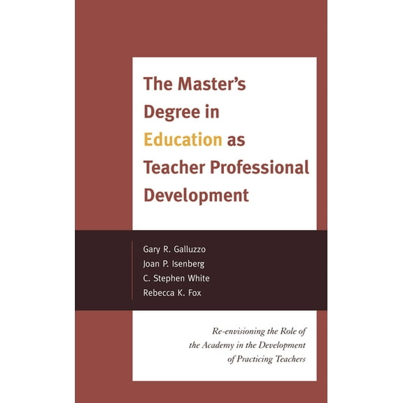 The Master's Degree in Education as Teacher Professional Development: Re-envisioning the Role of the Academy in the Deve, (Hardcover)