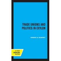 Center for South and Southeast Asia Stud Trade Unions and Politics in Ceylon, (Hardcover)