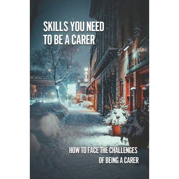 Skills You Need To Be A Carer: How To Face The Challenges Of Being A Carer: Being A Stroke Family Caregiver (Paperback)
