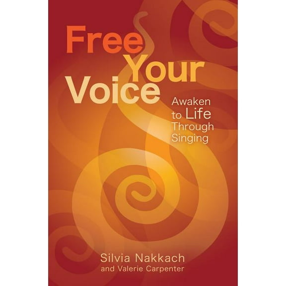 Free Your Voice: Awaken to Life Through Singing, (Paperback)