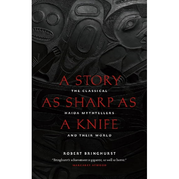 Masterworks of the Classical Haida Mytht A Story as Sharp as a Knife: The Classical Haida Mythtellers and Their World, (Paperback)