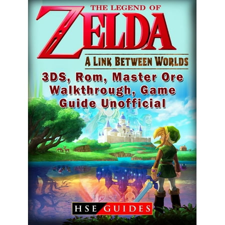 The Legend of Zelda a Link Between Worlds, 3DS, Rom, Master Ore, Walkthrough, Game Guide Unofficial - (Link To The Past Best Zelda Game)