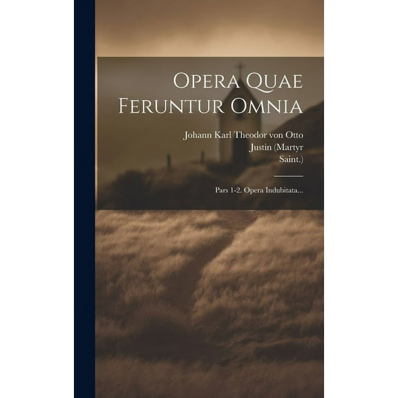 Opera Quae Feruntur Omnia: Pars 1-2. Opera Indubitata... (Hardcover)