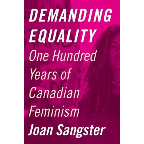 Demanding Equality : One Hundred Years of Canadian Feminism (Hardcover)