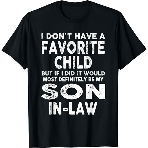 My Favorite Child - Most Definitely My Son-In-Law Funny T-Shirt