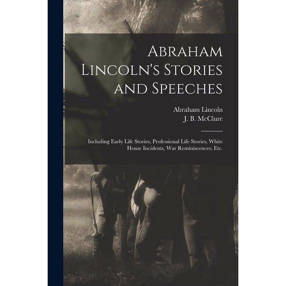Abraham Lincoln's Stories and Speeches: Including Early Life Stories, Professional Life Stories, White House Incidents, , (Paperback)