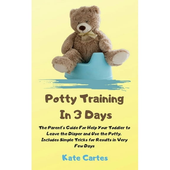 Potty Training In 3 Days: The Parent's Guide For Help Your Toddler to Leave the Diaper and Use the Potty. Includes Simpl, (Hardcover)