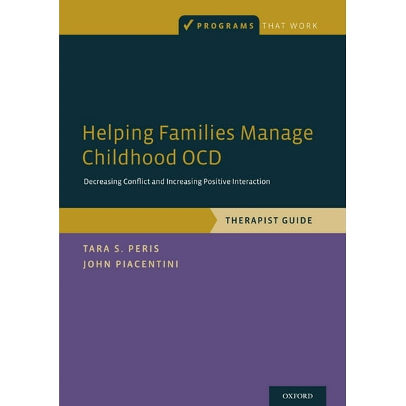 Programs That Work Helping Families Manage Childhood Ocd: Decreasing Conflict and Increasing Positive Interaction, Therapist Guide, (Paperback)
