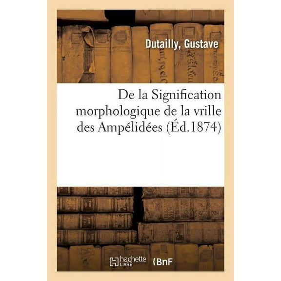 de la Signification Morphologique de la Vrille Des Ampélidées (Paperback)