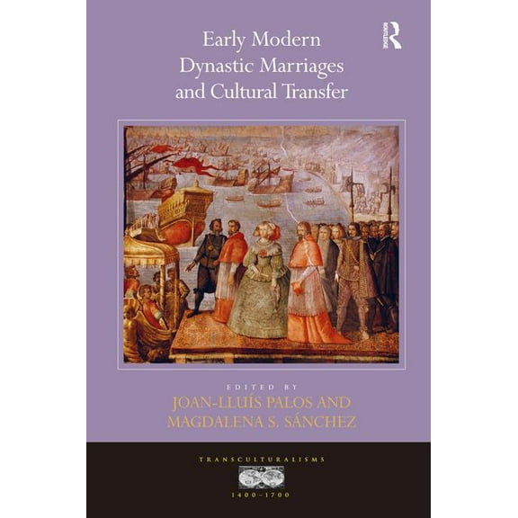 Transculturalisms, 1400-1700 Early Modern Dynastic Marriages and Cultural Transfer, (Hardcover)