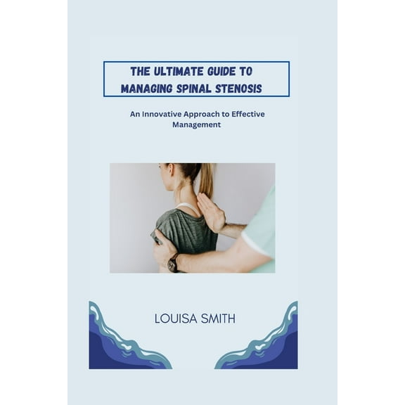 The Ultimate Guide to Managing Spinal Stenosis: An Innovative Approach to Effective Management