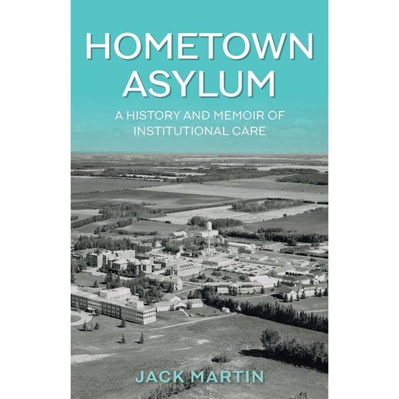 Hometown Asylum: A History and Memoir of Institutional Care (Paperback)