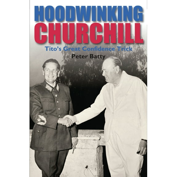 Hoodwinking Churchill : Tito's Great Confidence Trick (Hardcover)