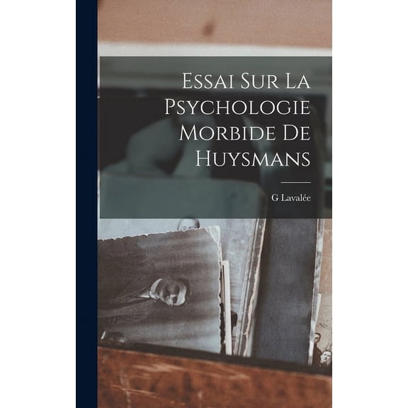 Essai Sur La Psychologie Morbide De Huysmans (Hardcover)