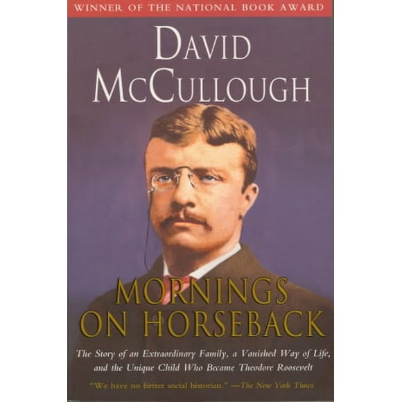 Mornings on Horseback: The Story of an Extraordinary Family, a Vanished Way of Life, and the Unique Child Who Became Theodore Roosevelt