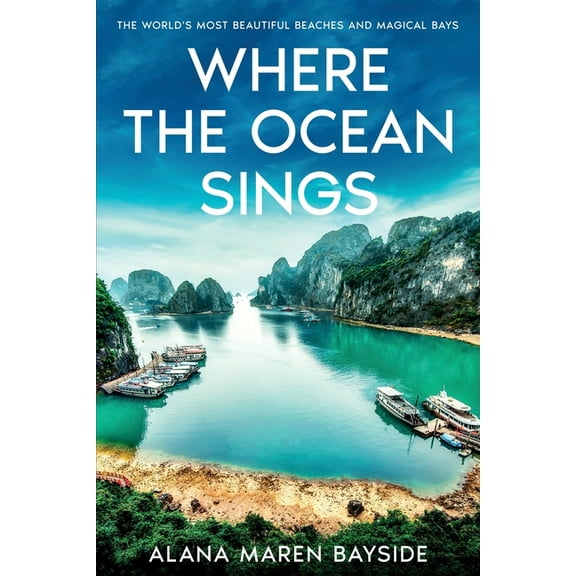 Where the Ocean Sings: The World's Most Beautiful Beaches and Magical Bays, (Paperback)