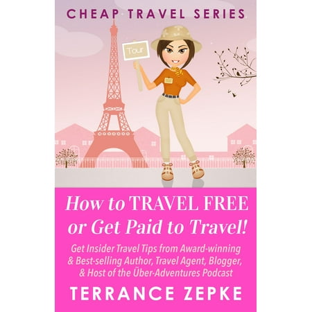 Free Series - How to Travel Free or Get Paid to Travel! (Cheap Travel Series Volume 4) - eBook