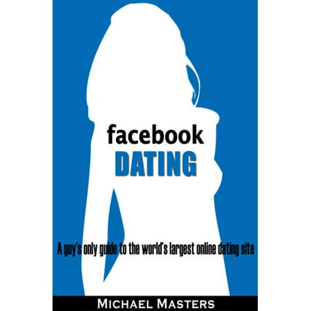Facebook Dating: A guy's only guide to the world's largest online dating site -