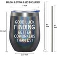thumbnail image 3 of Going Away Gifts for Coworker Women Goodbye, Farewell, Leaving, New Job Promotion Gifts for Colleague Boss Co-worker Friends - Good Luck Finding Better Coworkers Than Us Wine Tumbler, 12-Ounce, 3 of 6