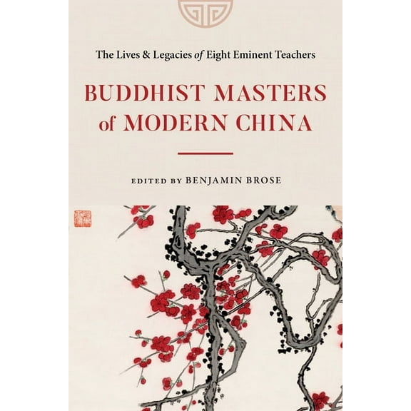 Buddhist Masters of Modern China: The Lives and Legacies of Eight Eminent Teachers, (Paperback)