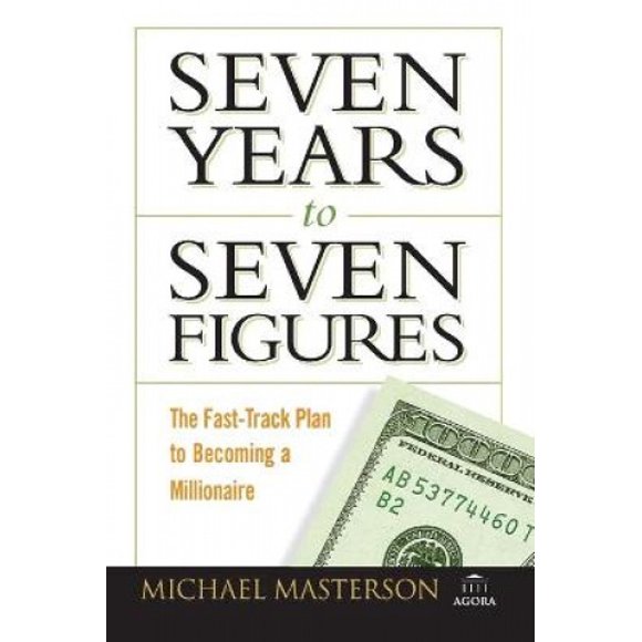 Seven Years to Seven Figures: The Fast-Track Plan to Becoming a Millionaire (Agora Series)