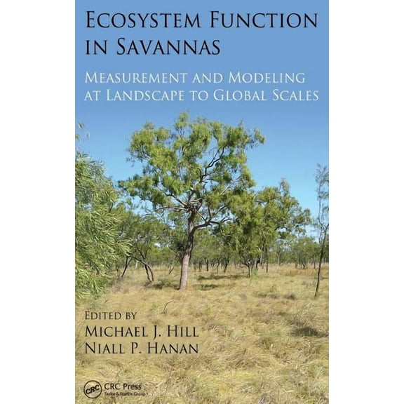 Ecosystem Function in Savannas: Measurement and Modeling at Landscape to Global Scales, (Hardcover)
