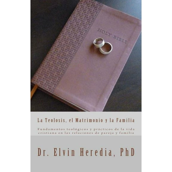 La Teolosis, el Matrimonio y la Familia (Paperback) by Elvin Heredia