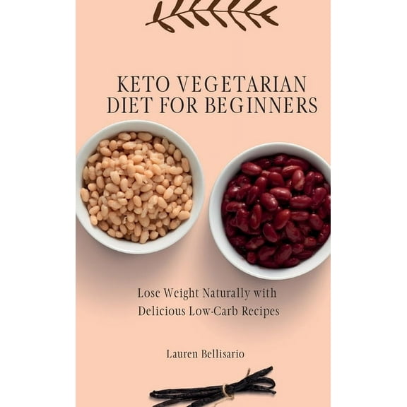 Keto Vegetarian Diet for Beginners: Lose Weight Naturally with Delicious Low-Carb Recipes, (Hardcover)