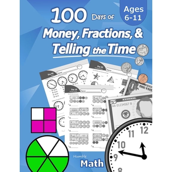 Pre-Owned Humble Math - 100 Days of Money, Fractions, & Telling the Time: Workbook (With Answer Key): Ages 6-11 - Count Money (Counting United States Coins and (Paperback) 1635783259 9781635783254