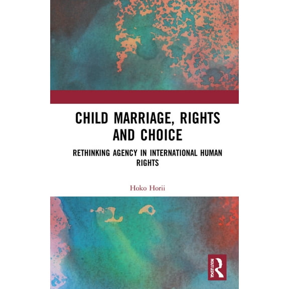 Child Marriage, Rights and Choice: Rethinking Agency in International Human Rights, (Hardcover)