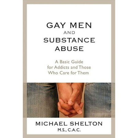 Gay Men and Substance Abuse: A Basic Guide for Addicts and Those Who Care for Them