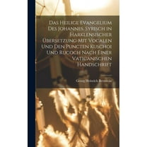 Das heilige Evangelium des Johannes. Syrisch in harklensischer Übersetzung Mit Vocalen Und Den Puncten Kuschoi und Rucoch nach einer vaticanischen Handschrift (Hardcover)