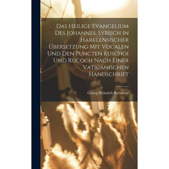 Das heilige Evangelium des Johannes. Syrisch in harklensischer Übersetzung Mit Vocalen Und Den Puncten Kuschoi und Rucoch nach einer vaticanischen Handschrift (Hardcover)