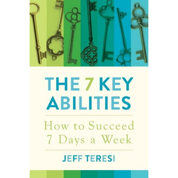 The 7 Key Abilities: How to Succeed 7 Days a Week, (Paperback)