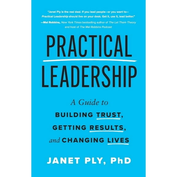 Practical Leadership: A Guide to Building Trust, Getting Results, and Changing Lives, (Paperback)