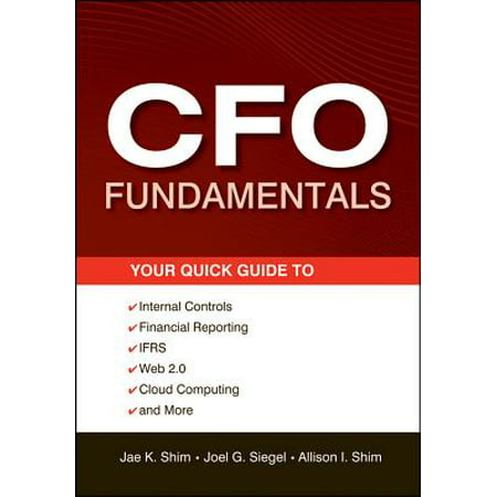 CFO Fundamentals : Your Quick Guide to Internal Controls, Financial Reporting, IFRS, Web 2.0, Cloud Computing, and (Financial Internal Controls Best Practices)