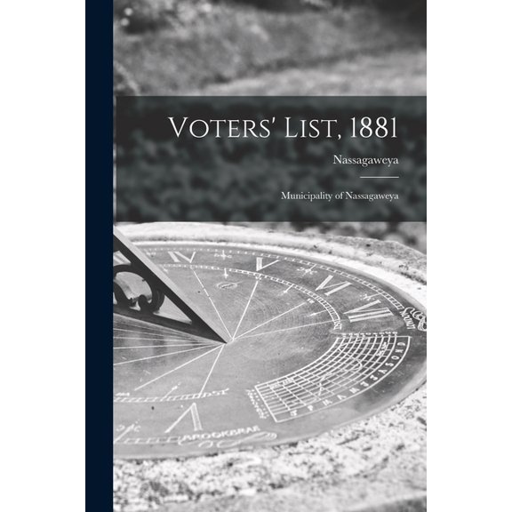 Voters' List, 1881 [microform] : Municipality of Nassagaweya (Paperback)