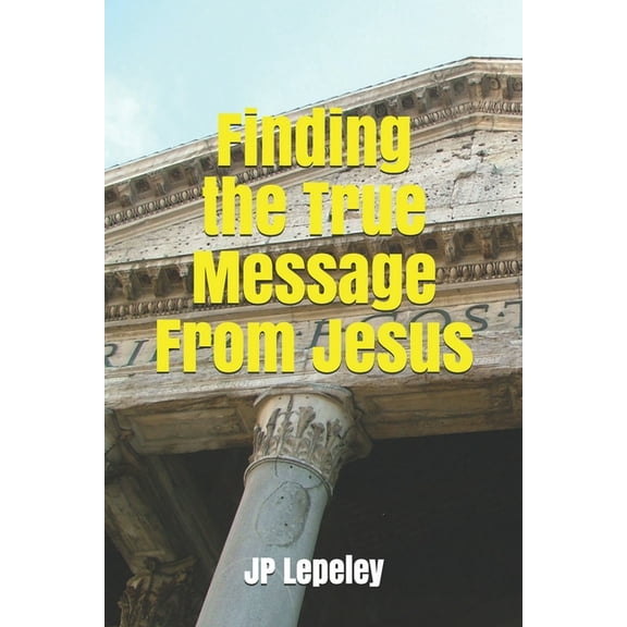Finding the True Message From Jesus (Paperback)