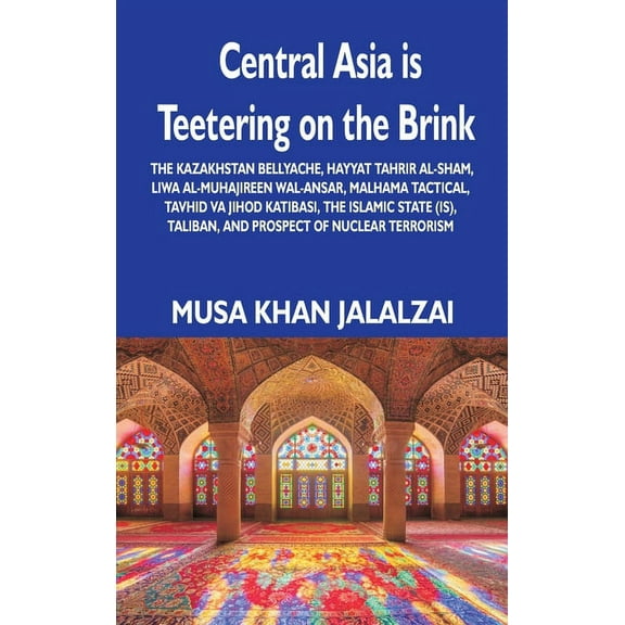 Central Asia is Teetering on the Brink: The Kazakhstan Bellyache, Hayyat Tahrir al-Sham, Liwa al-Muhajireen wal-Ansar, Malhama Tactical, Tavhid va Jihod Katibasi, the Islamic State (IS), Taliban, and