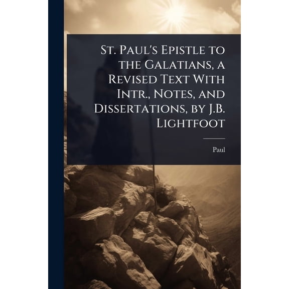 St. Paul's Epistle to the Galatians, a Revised Text With Intr., Notes, and Dissertations, by J.B. Lightfoot, (Paperback)