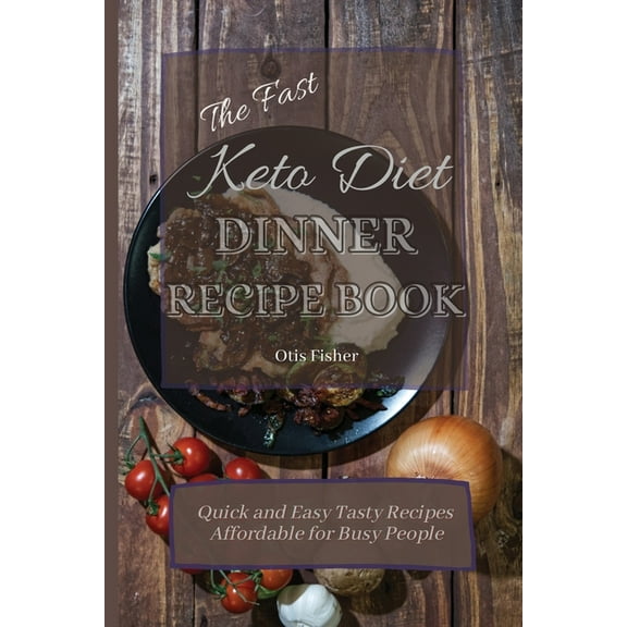 The Fast Keto Diet Dinner Recipe Book: Quick and Easy Tasty Recipes Affordable for Busy People, (Paperback)