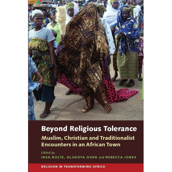 Religion in Transforming Africa Beyond Religious Tolerance: Muslim, Christian & Traditionalist Encounters in an African Town, Book 2, (Hardcover)