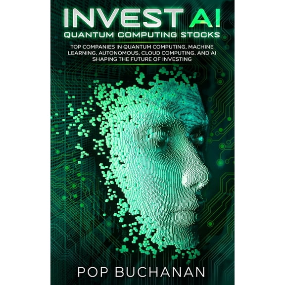 Invest AI Quantum: Top Quantum Computing, Machine Learning, and AI Companies Shaping the Future of Investing, (Paperback)