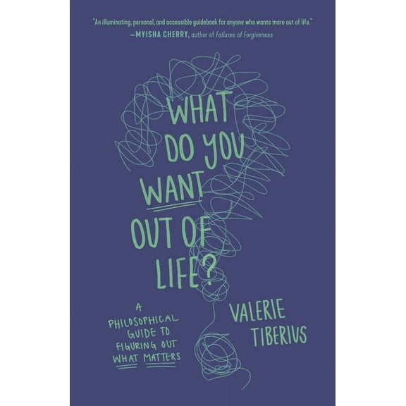 What Do You Want Out of Life?: A Philosophical Guide to Figuring Out What Matters, (Paperback)