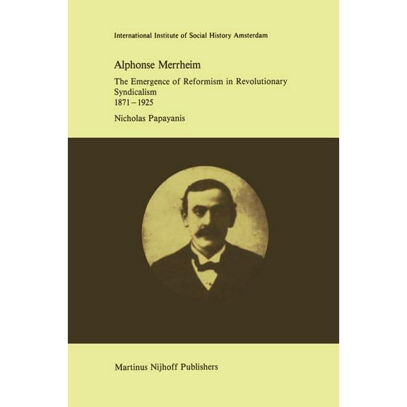 Studies in Social History Alphonse Merrheim: The Emergence of Reformism in Revolutionary Syndicalism, 1871 - 1925, Book 8, (Paperback)