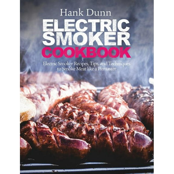 Electric Smoker Cookbook: Electric Smoker Recipes, Tips, and Techniques to Smoke Meat Like a Pitmaster (Other)