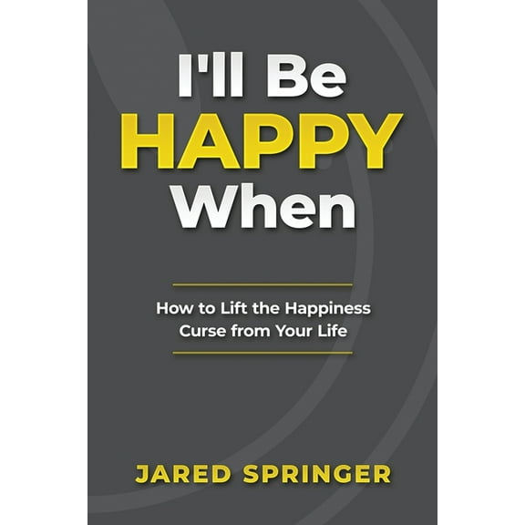 I'll Be Happy When ...: How to Lift the Happiness Curse from Your Life, (Paperback)