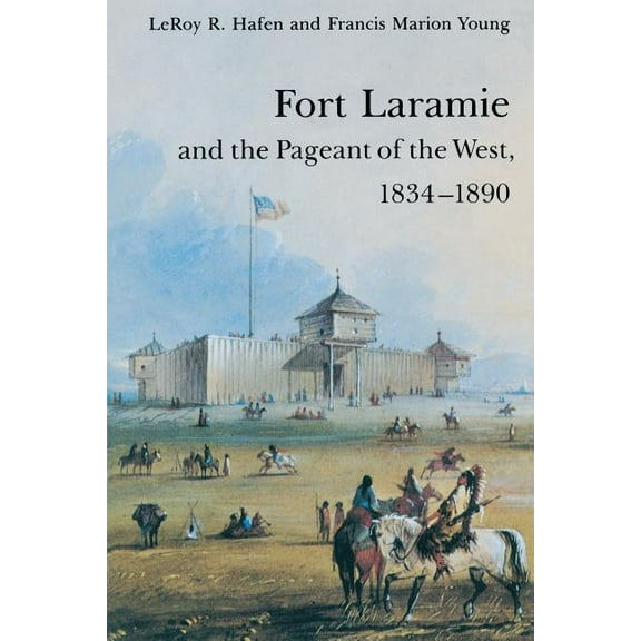 Fort Laramie and the Pageant of the West, 1834-1890, (Paperback)