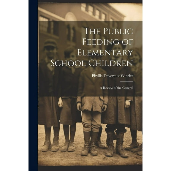 The Public Feeding of Elementary School Children: A Review of the General, (Paperback)