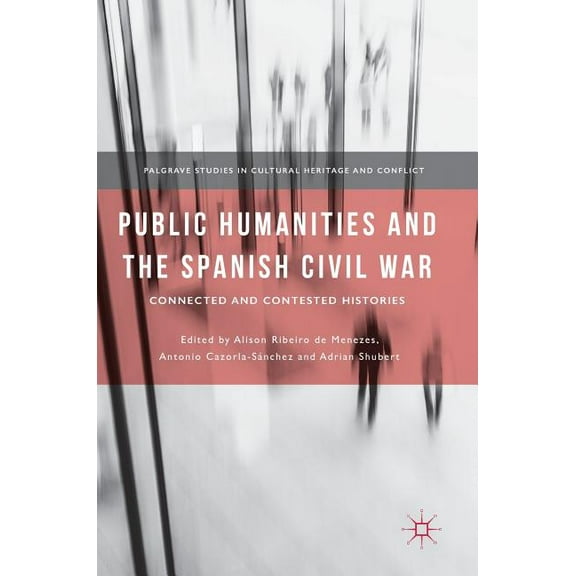 Palgrave Studies in Cultural Heritage an Public Humanities and the Spanish Civil War: Connected and Contested Histories, (Hardcover)
